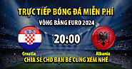 Link trực tiếp Croatia vs Albania 20:00, ngày 19/06 - Xoilac365m7.live