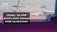 Israeli soldier boasts about 'running over' Palestinian man with tank