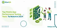 Top Mobile App Performance Testing Tools: To Watch in 2024