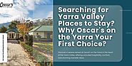 Searching for Yarra Valley Places to Stay? Why Oscar's on the Yarra Your First Choice?