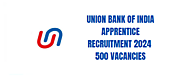 Union Bank of India Apprentice Recruitment 2024 - 500 vacancies Apply Now