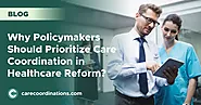 Why Policymakers Should Prioritize Care Coordination in Healthcare Reform? | Care Coordinations