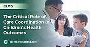 The Critical Role of Care Coordination in Children's Health Outcomes | Care Coordinations