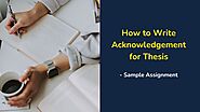 How to Write Acknowledgement for Thesis - Sample Assignment