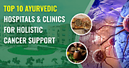 Top 10 Ayurvedic Hospitals & Clinics for Holistic Cancer Support - Shuddhi Ayurveda Products & Clinics: Your Path to ...