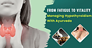 From Fatigue to Vitality: Managing Hypothyroidism with Ayurveda