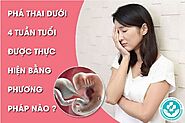 Bác sĩ tư vấn Phá thai dưới 4 tuần tuổi được không?