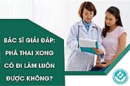 Bạn có lo lắng: Phá thai xong có đi làm luôn được không?