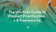 The Ultimate Guide to Product Prioritization + 8 Frameworks