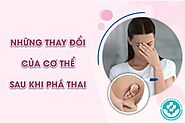 Điểm qua những thay đổi của cơ thể sau khi phá thai