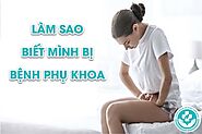 Làm sao biết mình bị bệnh phụ khoa nhanh và dễ dàng