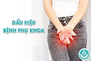 Các dấu hiệu bệnh phụ khoa mà nữ giới cần cảnh giác