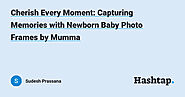 Cherish Every Moment: Capturing Memories with Newborn Baby Photo Frames by Mumma