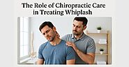 The Role of Chiropractic Care in Treating Whiplash | LSM Chiropractic