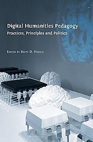 Digital Humanities Pedagogy: Practices, Principles and Politics
