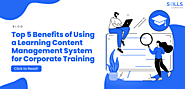 Top 5 Benefits of Using a Learning Content Management System for Corporate Training