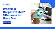 What Is a Corporate LMS? 5 Reasons to Have One!