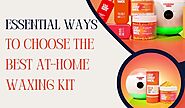 Essential Ways to Choose the Best At-Home Waxing Kit | Crybaby Wax