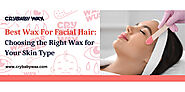 Best Wax For Facial Hair: Choosing the Right Wax for Your Skin Type | Crybaby Wax