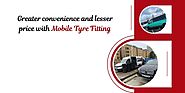 Greater convenience and lesser price with mobile tire fitting