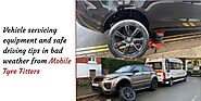 Vehicle servicing equipment and safe driving tips in bad weather from mobile tyre fitters