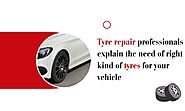 Tyre repair professionals explain the need of right kind of tyres