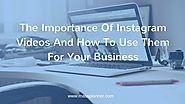 The Importance Of Instagram Videos And How To Use Them For Your Business