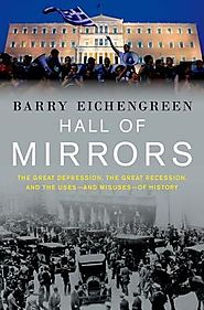 Hall of Mirrors: The Great Depression, the Great Recession, and the Uses - and Misuses - of History