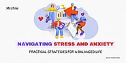 Navigating Stress and Anxiety: Practical Strategies for a Balanced Life