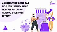 A Subscription Model Can Help Your Shopify Store Increase Recurring Revenue & Customer Loyalty