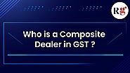 Who is a Composite Dealer in GST?
