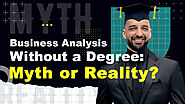 Business Analysis Without a Degree: Myth or Reality?