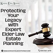 Protecting Your Legacy with Expert Elder Law Estate Planning