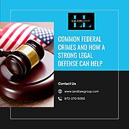 Common Federal Crimes And How A Strong Legal Defense Can Help