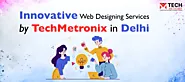 The Best Web Designing Services Provider in Delhi: TechMetronix