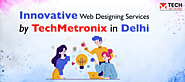 The Best Web Designing Services Provider in Delhi: TechMetronix | by Tech Metronix | Jul, 2024 | Medium