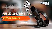 Public Speaking Tips by Vinod Adani: How to Communicate with Confidence and Clarity