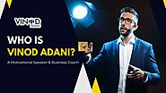 Who is Vinod Adani? The Motivational Speaker & Business Coach