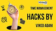 Time Management Hacks by Vinod Adani: Making the Most of Every Day