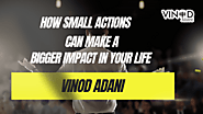 Vinod Adani: How Small Actions Can Make a Bigger Impact in Your Life