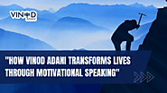 How Vinod Adani Transforms Lives Through Motivational Speaking