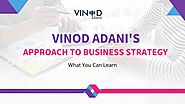 Vinod Adani's Approach to Business Strategy: What You Can Learn