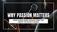 Why Passion Matters: How Vinod Adani Speaks from the Heart to Ignite Change – Vinod Adani