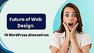 The Future of Web Design: Top 10 WordPress Alternatives in 2025