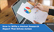 How to Write a Market Research Report That Drives Action