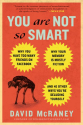 You Are Not So Smart: Why You Have Too Many Friends on Facebook, Why Your Memory Is Mostly Fiction, and 46 Other Ways...