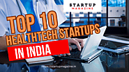 Top 10 HealthTech Startups Revolutionizing Healthcare In India