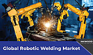 Robotic Welding Market: How Progressive are its Advantages?