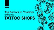 Top Factors to Consider for the Best Tattoo Shops