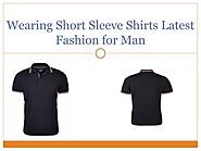 Wearing Short Sleeve Shirts Latest Fashion for Man